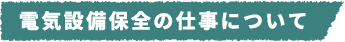 電気設備保全の仕事について